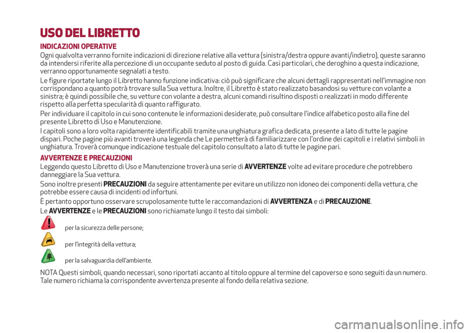 Alfa Romeo Giulia 2019 Manuale del proprietario (in Italian) USO DEL LIBRETTO
INDICAZIONI OPERATIVE
Ogni qualvolta verranno fornite indicazioni di direzione relative alla vettura (sinistra/destra oppure avanti/indietro), queste saranno
da intendersi riferite al Alfa Romeo Giulia 2019 Manuale del proprietario (in Italian) USO DEL LIBRETTO
INDICAZIONI OPERATIVE
Ogni qualvolta verranno fornite indicazioni di direzione relative alla vettura (sinistra/destra oppure avanti/indietro), queste saranno
da intendersi riferite al