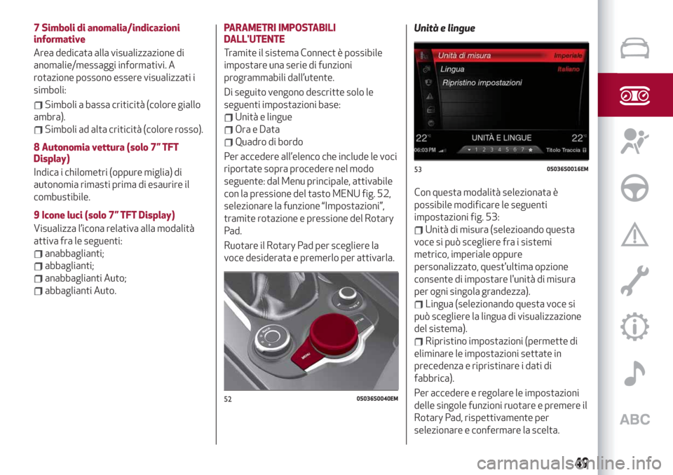 Alfa Romeo Giulia 2019 Manuale del proprietario (in Italian) 7 Simboli di anomalia/indicazioni
informative
Area dedicata alla visualizzazione di
anomalie/messaggi informativi. A
rotazione possono essere visualizzati i
simboli:
Simboli a bassa criticità (colore Alfa Romeo Giulia 2019 Manuale del proprietario (in Italian) 7 Simboli di anomalia/indicazioni
informative
Area dedicata alla visualizzazione di
anomalie/messaggi informativi. A
rotazione possono essere visualizzati i
simboli:
Simboli a bassa criticità (colore