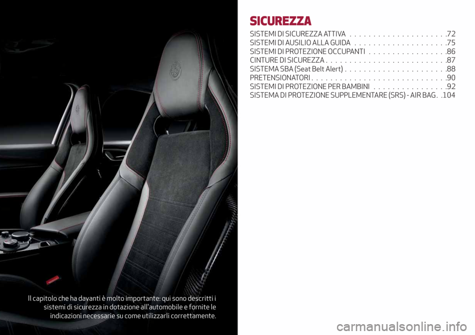 Alfa Romeo Giulia 2019  Manuale del proprietario (in Italian) Il capitolo che ha davanti è molto importante: qui sono descritti i
sistemi di sicurezza in dotazione allautomobile e fornite le
indicazioni necessarie su come utilizzarli correttamente.
SICUREZZA
S