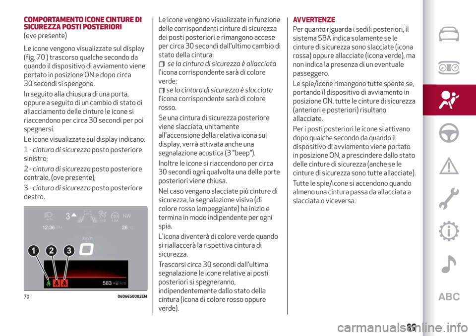 Alfa Romeo Giulia 2019 Manuale del proprietario (in Italian) COMPORTAMENTO ICONE CINTURE DI
SICUREZZA POSTI POSTERIORI
(ove presente)
Le icone vengono visualizzate sul display
(fig. 70 ) trascorso qualche secondo da
quando il dispositivo di avviamento viene
por Alfa Romeo Giulia 2019 Manuale del proprietario (in Italian) COMPORTAMENTO ICONE CINTURE DI
SICUREZZA POSTI POSTERIORI
(ove presente)
Le icone vengono visualizzate sul display
(fig. 70 ) trascorso qualche secondo da
quando il dispositivo di avviamento viene
por