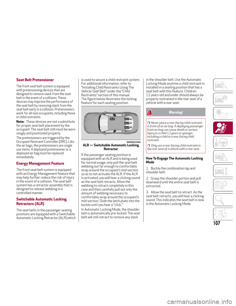 Alfa Romeo Giulia 2018 Owners Manual Seat Belt Pretensioner
The front seat belt system is equipped
with pretensioning devices that are
designed to remove slack from the seat
belt in the event of a collision. These
devices may improve the Alfa Romeo Giulia 2018 Owners Manual Seat Belt Pretensioner
The front seat belt system is equipped
with pretensioning devices that are
designed to remove slack from the seat
belt in the event of a collision. These
devices may improve the