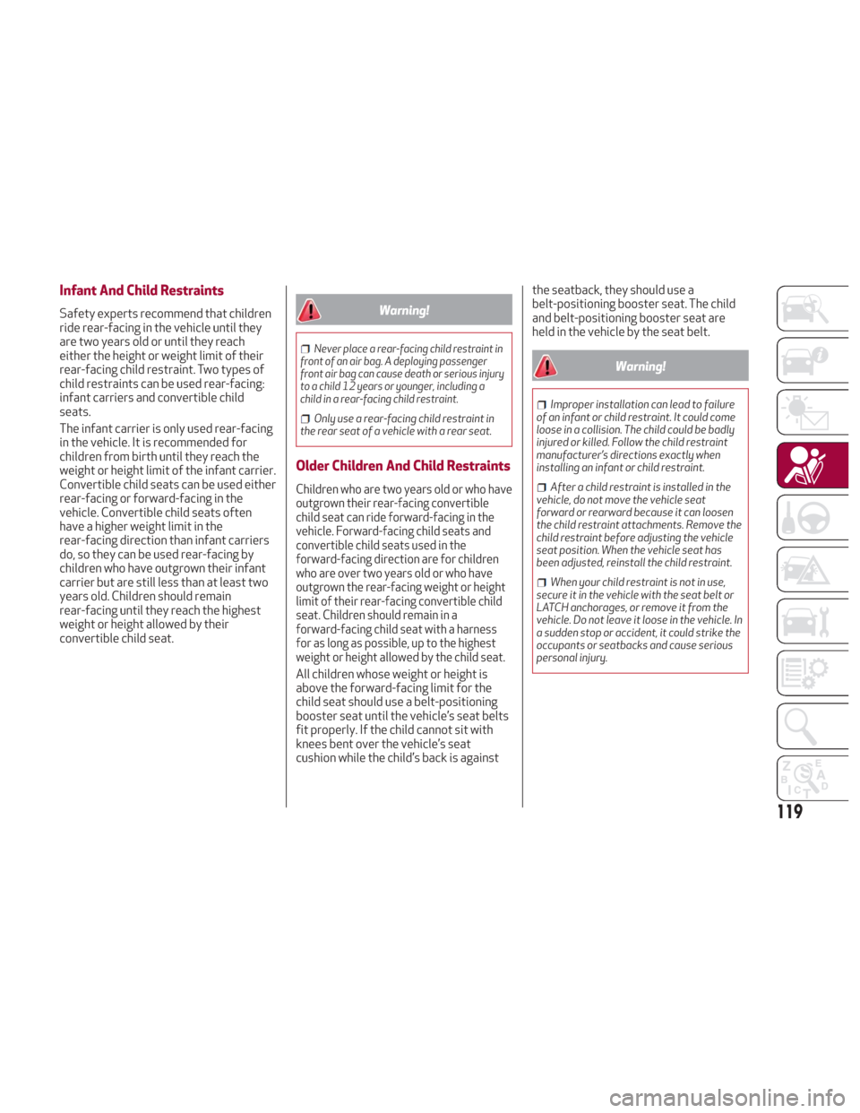 Alfa Romeo Giulia 2018  Owners Manual Infant And Child Restraints
Safety experts recommend that children
ride rear-facing in the vehicle until they
are two years old or until they reach
either the height or weight limit of their
rear-faci