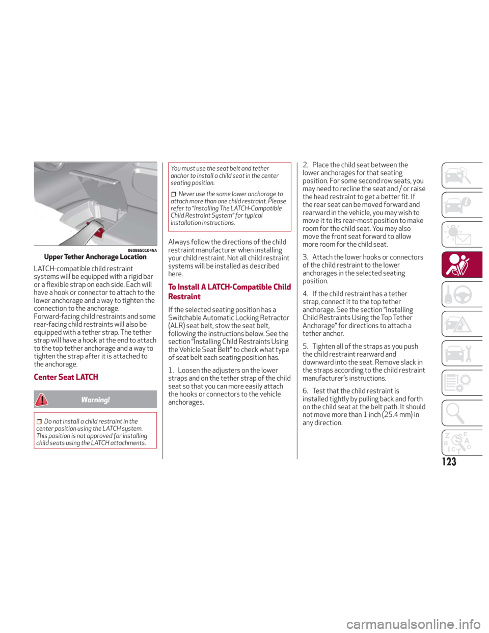 Alfa Romeo Giulia 2018 Owners Manual LATCH-compatible child restraint
systems will be equipped with a rigid bar
or a flexible strap on each side. Each will
have a hook or connector to attach to the
lower anchorage and a way to tighten th Alfa Romeo Giulia 2018 Owners Manual LATCH-compatible child restraint
systems will be equipped with a rigid bar
or a flexible strap on each side. Each will
have a hook or connector to attach to the
lower anchorage and a way to tighten th