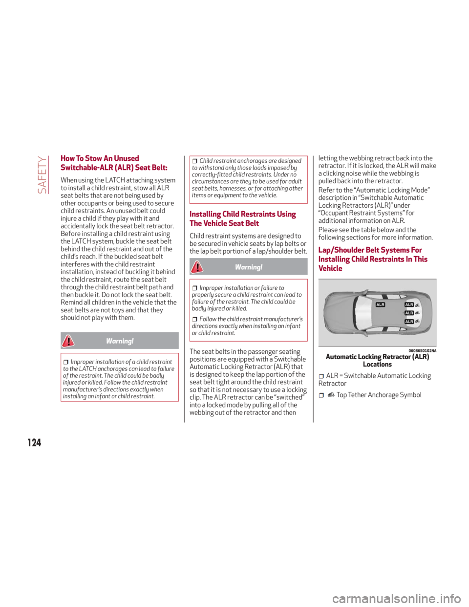 Alfa Romeo Giulia 2018 Owners Manual How To Stow An Unused
Switchable-ALR (ALR) Seat Belt:
When using the LATCH attaching system
to install a child restraint, stow all ALR
seat belts that are not being used by
other occupants or being us Alfa Romeo Giulia 2018 Owners Manual How To Stow An Unused
Switchable-ALR (ALR) Seat Belt:
When using the LATCH attaching system
to install a child restraint, stow all ALR
seat belts that are not being used by
other occupants or being us