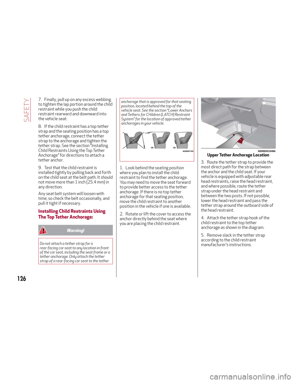 Alfa Romeo Giulia 2018  Owners Manual 7. Finally, pull up on any excess webbing
to tighten the lap portion around the child
restraint while you push the child
restraint rearward and downward into
the vehicle seat.
8. If the child restrain