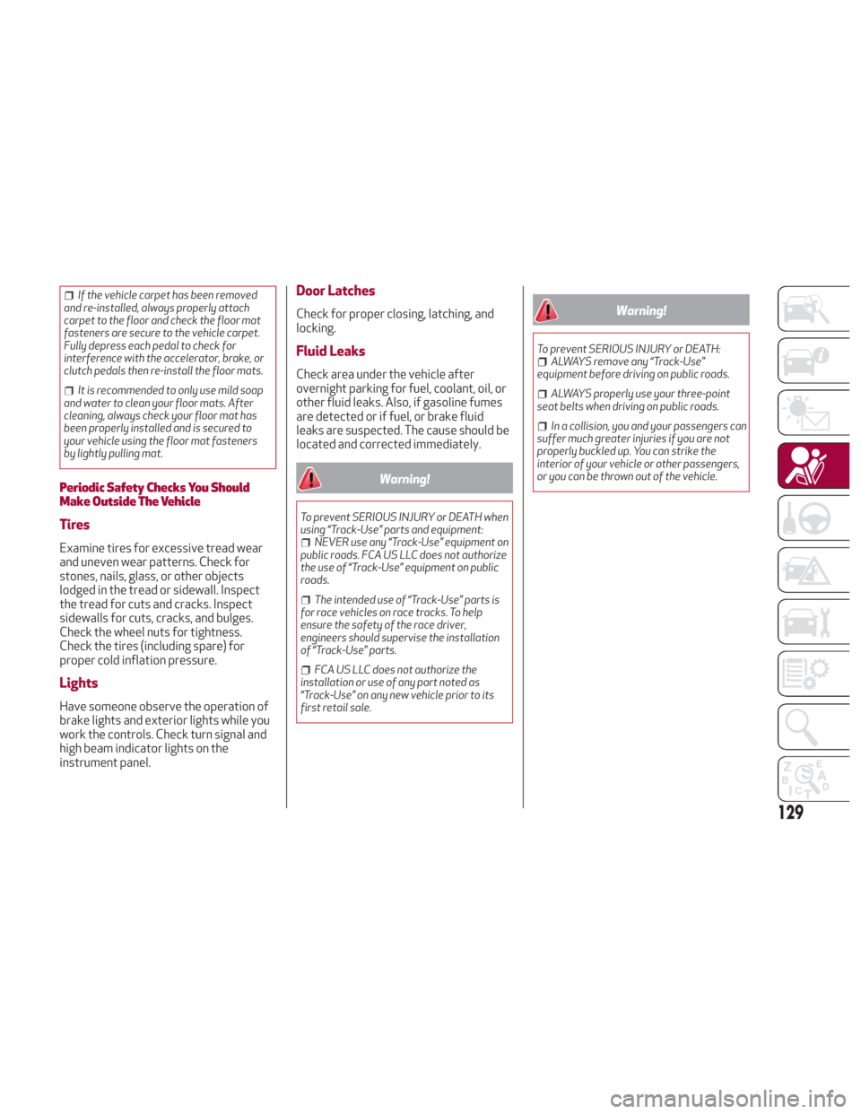 Alfa Romeo Giulia 2018 Owners Manual If the vehicle carpet has been removed
and re-installed, always properly attach
carpet to the floor and check the floor mat
fasteners are secure to the vehicle carpet.
Fully depress each pedal to chec Alfa Romeo Giulia 2018 Owners Manual If the vehicle carpet has been removed
and re-installed, always properly attach
carpet to the floor and check the floor mat
fasteners are secure to the vehicle carpet.
Fully depress each pedal to chec
