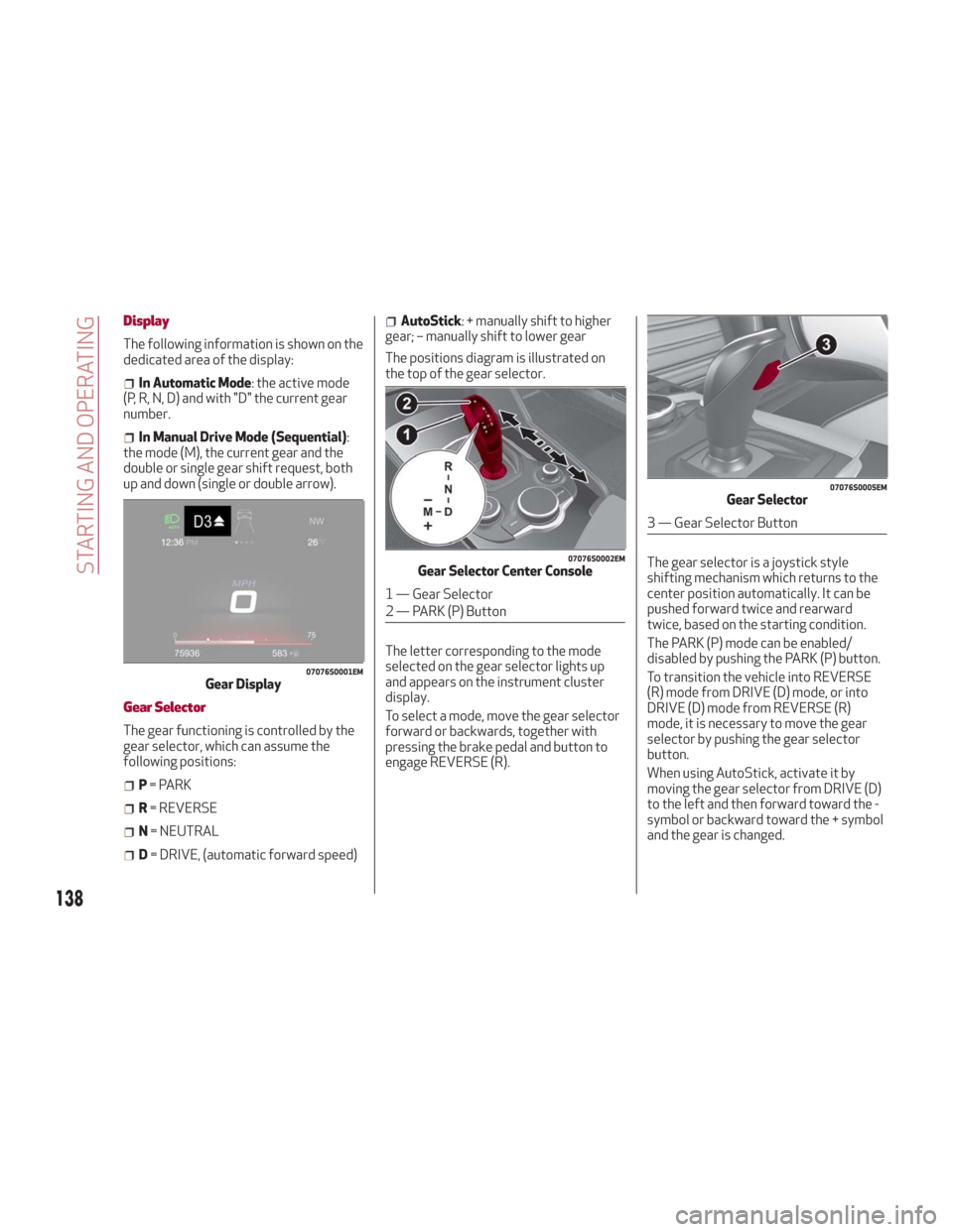 Alfa Romeo Giulia 2018 Owners Manual Display
The following information is shown on the
dedicated area of the display:
In Automatic Mode: the active mode
(P, R, N, D) and with "D" the current gear
number.
In Manual Drive Mode (Sequential) Alfa Romeo Giulia 2018 Owners Manual Display
The following information is shown on the
dedicated area of the display:
In Automatic Mode: the active mode
(P, R, N, D) and with "D" the current gear
number.
In Manual Drive Mode (Sequential)