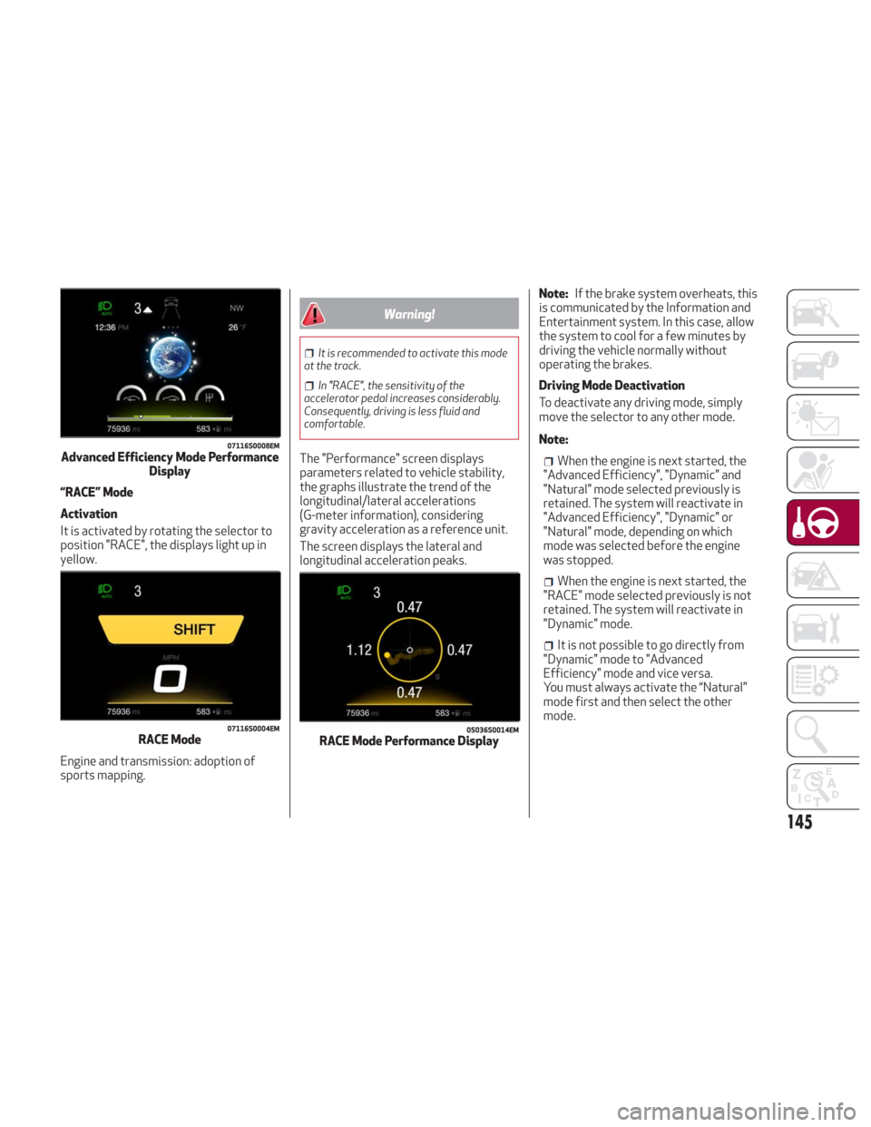 Alfa Romeo Giulia 2018 Owners Manual “RACE” Mode
Activation
It is activated by rotating the selector to
position "RACE", the displays light up in
yellow.
Engine and transmission: adoption of
sports mapping.
Warning!
It is recommended Alfa Romeo Giulia 2018 Owners Manual “RACE” Mode
Activation
It is activated by rotating the selector to
position "RACE", the displays light up in
yellow.
Engine and transmission: adoption of
sports mapping.
Warning!
It is recommended