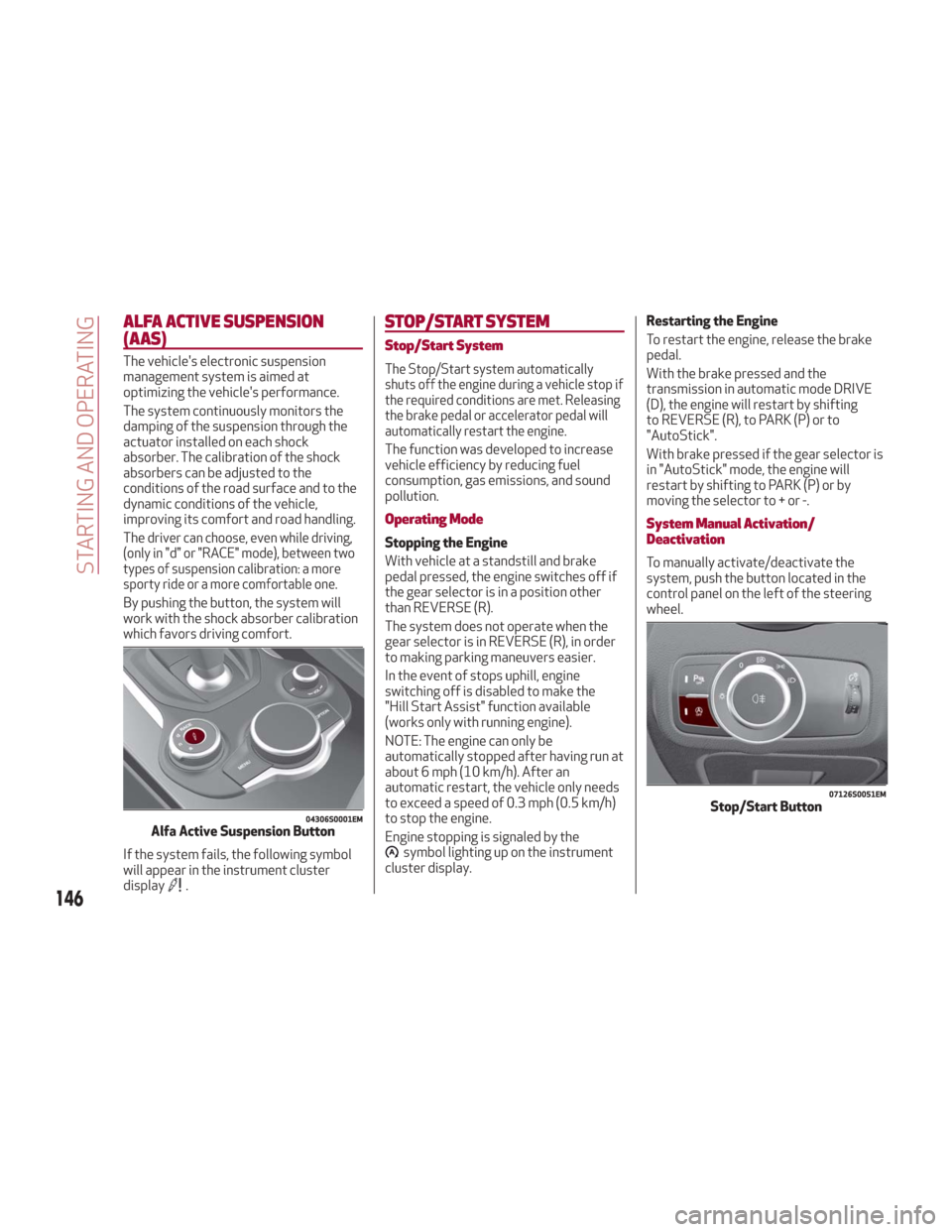 Alfa Romeo Giulia 2018 Owners Manual ALFA ACTIVE SUSPENSION
(AAS)
The vehicles electronic suspension
management system is aimed at
optimizing the vehicles performance.
The system continuously monitors the
damping of the suspension thro Alfa Romeo Giulia 2018 Owners Manual ALFA ACTIVE SUSPENSION
(AAS)
The vehicles electronic suspension
management system is aimed at
optimizing the vehicles performance.
The system continuously monitors the
damping of the suspension thro