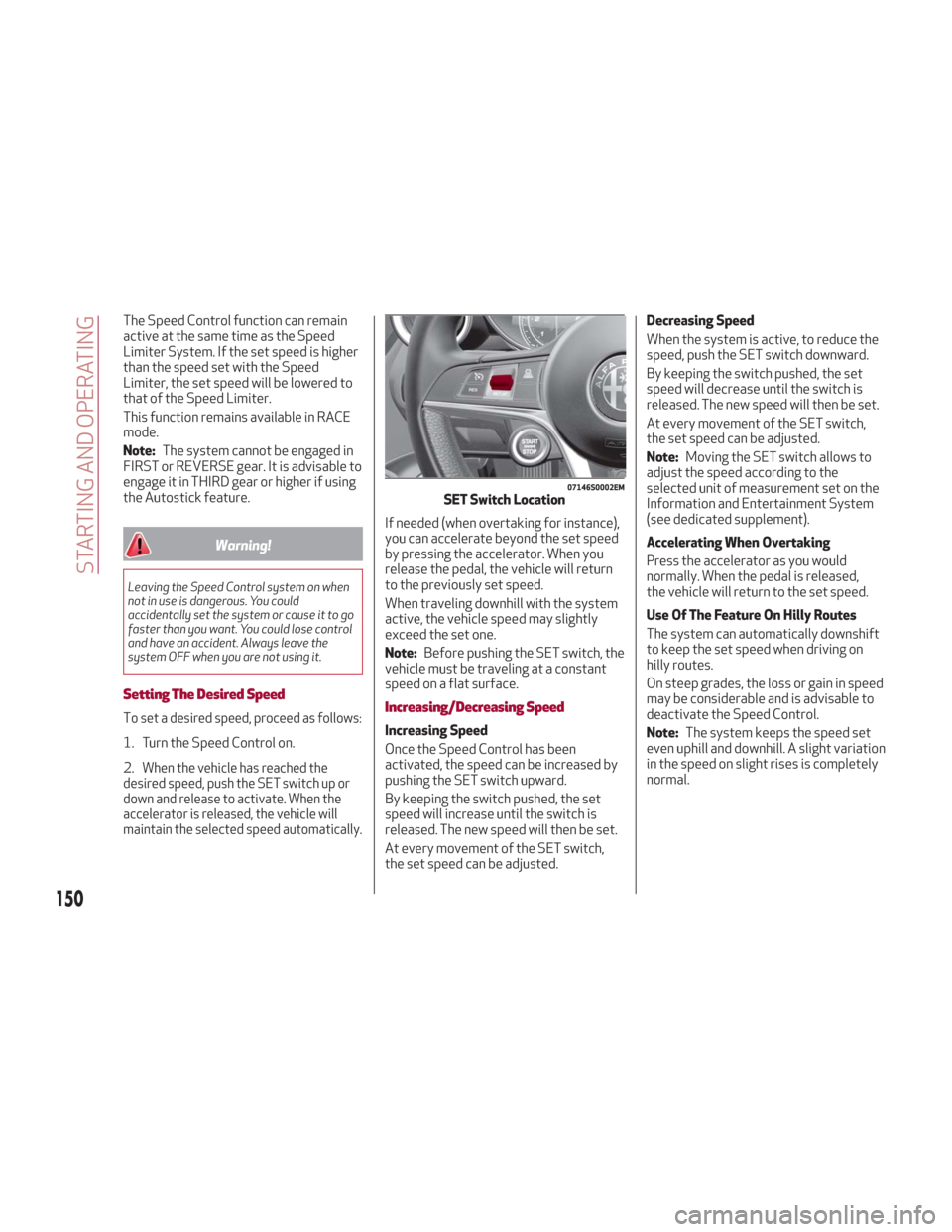 Alfa Romeo Giulia 2018 Owners Manual The Speed Control function can remain
active at the same time as the Speed
Limiter System. If the set speed is higher
than the speed set with the Speed
Limiter, the set speed will be lowered to
that o Alfa Romeo Giulia 2018 Owners Manual The Speed Control function can remain
active at the same time as the Speed
Limiter System. If the set speed is higher
than the speed set with the Speed
Limiter, the set speed will be lowered to
that o