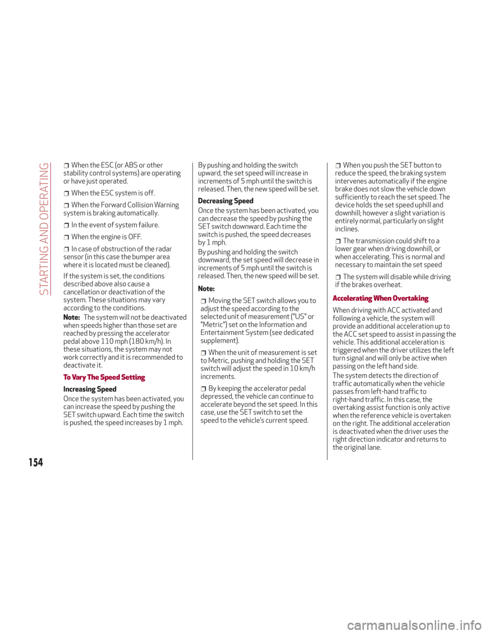 Alfa Romeo Giulia 2018 User Guide When the ESC (or ABS or other
stability control systems) are operating
or have just operated.
When the ESC system is off.
When the Forward Collision Warning
system is braking automatically.
In the eve