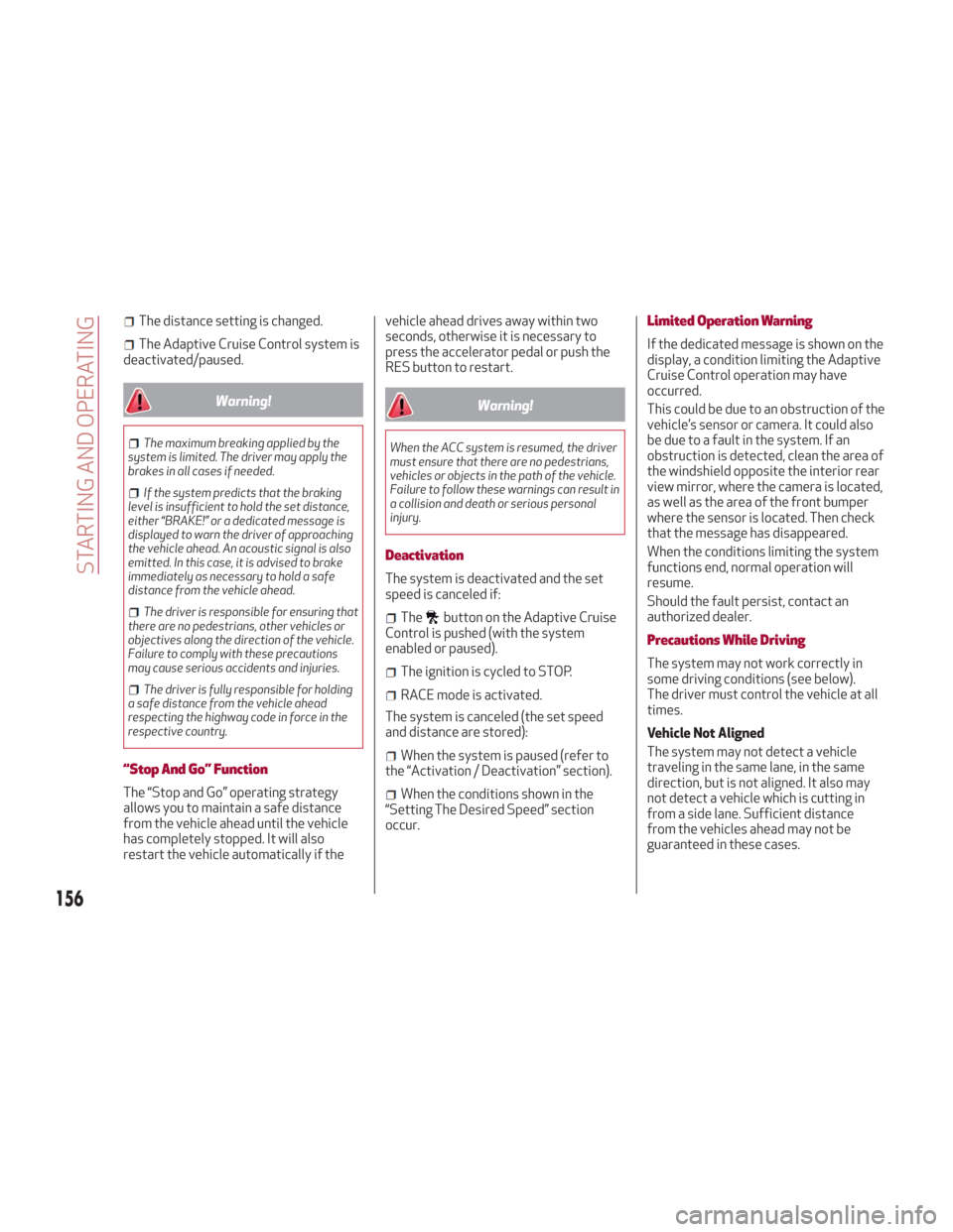 Alfa Romeo Giulia 2018  Owners Manual The distance setting is changed.
The Adaptive Cruise Control system is
deactivated/paused.
Warning!
The maximum breaking applied by the
system is limited. The driver may apply the
brakes in all cases 
