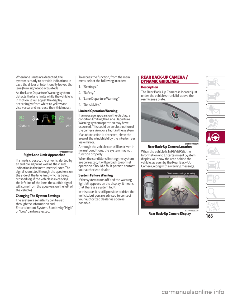 Alfa Romeo Giulia 2018 Owners Manual When lane limits are detected, the
system is ready to provide indications in
case the driver unintentionally leaves the
lane (turn signal not activated).
As the Lane Departure Warning system
detects t Alfa Romeo Giulia 2018 Owners Manual When lane limits are detected, the
system is ready to provide indications in
case the driver unintentionally leaves the
lane (turn signal not activated).
As the Lane Departure Warning system
detects t