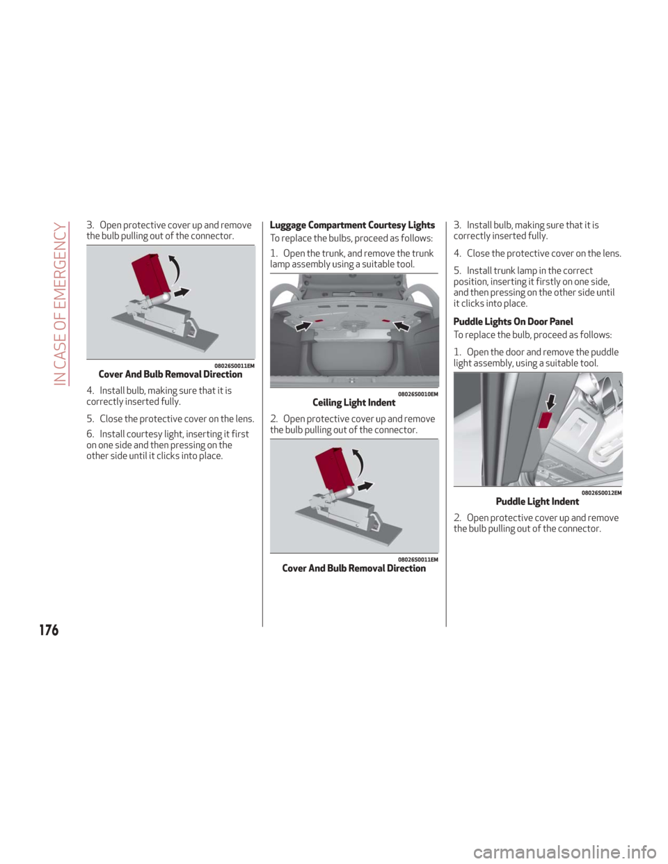 Alfa Romeo Giulia 2018 Owners Manual 3. Open protective cover up and remove
the bulb pulling out of the connector.
4. Install bulb, making sure that it is
correctly inserted fully.
5. Close the protective cover on the lens.
6. Install co Alfa Romeo Giulia 2018 Owners Manual 3. Open protective cover up and remove
the bulb pulling out of the connector.
4. Install bulb, making sure that it is
correctly inserted fully.
5. Close the protective cover on the lens.
6. Install co