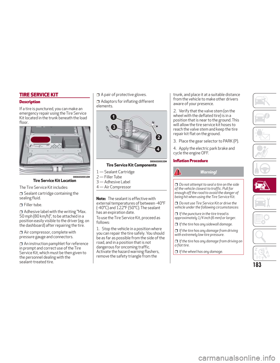 Alfa Romeo Giulia 2018 Owners Manual TIRE SERVICE KIT
Description
If a tire is punctured, you can make an
emergency repair using the Tire Service
Kit located in the trunk beneath the load
floor.
The Tire Service Kit includes:
Sealant car Alfa Romeo Giulia 2018 Owners Manual TIRE SERVICE KIT
Description
If a tire is punctured, you can make an
emergency repair using the Tire Service
Kit located in the trunk beneath the load
floor.
The Tire Service Kit includes:
Sealant car