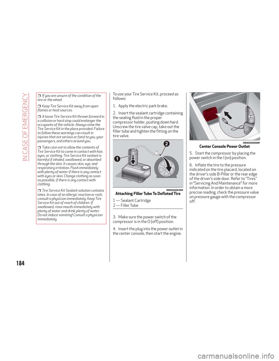 Alfa Romeo Giulia 2018 Owners Manual If you are unsure of the condition of the
tire or the wheel.
Keep Tire Service Kit away from open
flames or heat sources.
A loose Tire Service Kit thrown forward in
a collision or hard stop could enda Alfa Romeo Giulia 2018 Owners Manual If you are unsure of the condition of the
tire or the wheel.
Keep Tire Service Kit away from open
flames or heat sources.
A loose Tire Service Kit thrown forward in
a collision or hard stop could enda