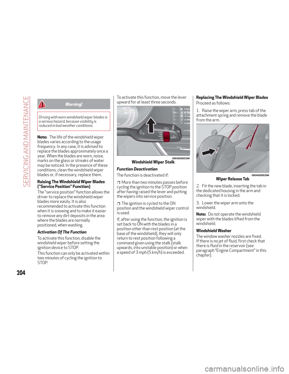 Alfa Romeo Giulia 2018 Owners Manual Warning!
Driving with worn windshield wiper blades is
a serious hazard, because visibility is
reduced in bad weather conditions.
Note:The life of the windshield wiper
blades varies according to the us Alfa Romeo Giulia 2018 Owners Manual Warning!
Driving with worn windshield wiper blades is
a serious hazard, because visibility is
reduced in bad weather conditions.
Note:The life of the windshield wiper
blades varies according to the us
