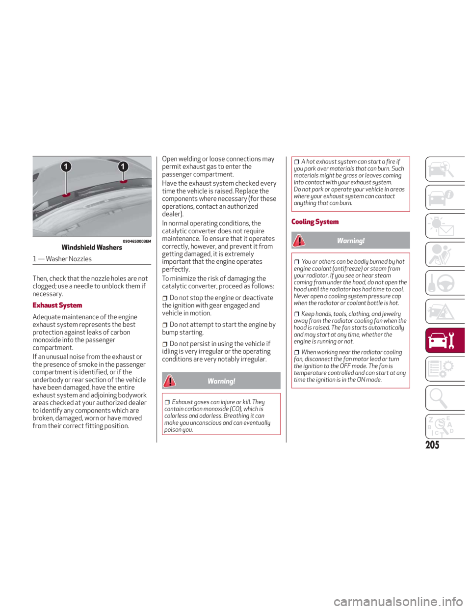 Alfa Romeo Giulia 2018  Owners Manual Then, check that the nozzle holes are not
clogged; use a needle to unblock them if
necessary.
Exhaust System
Adequate maintenance of the engine
exhaust system represents the best
protection against le