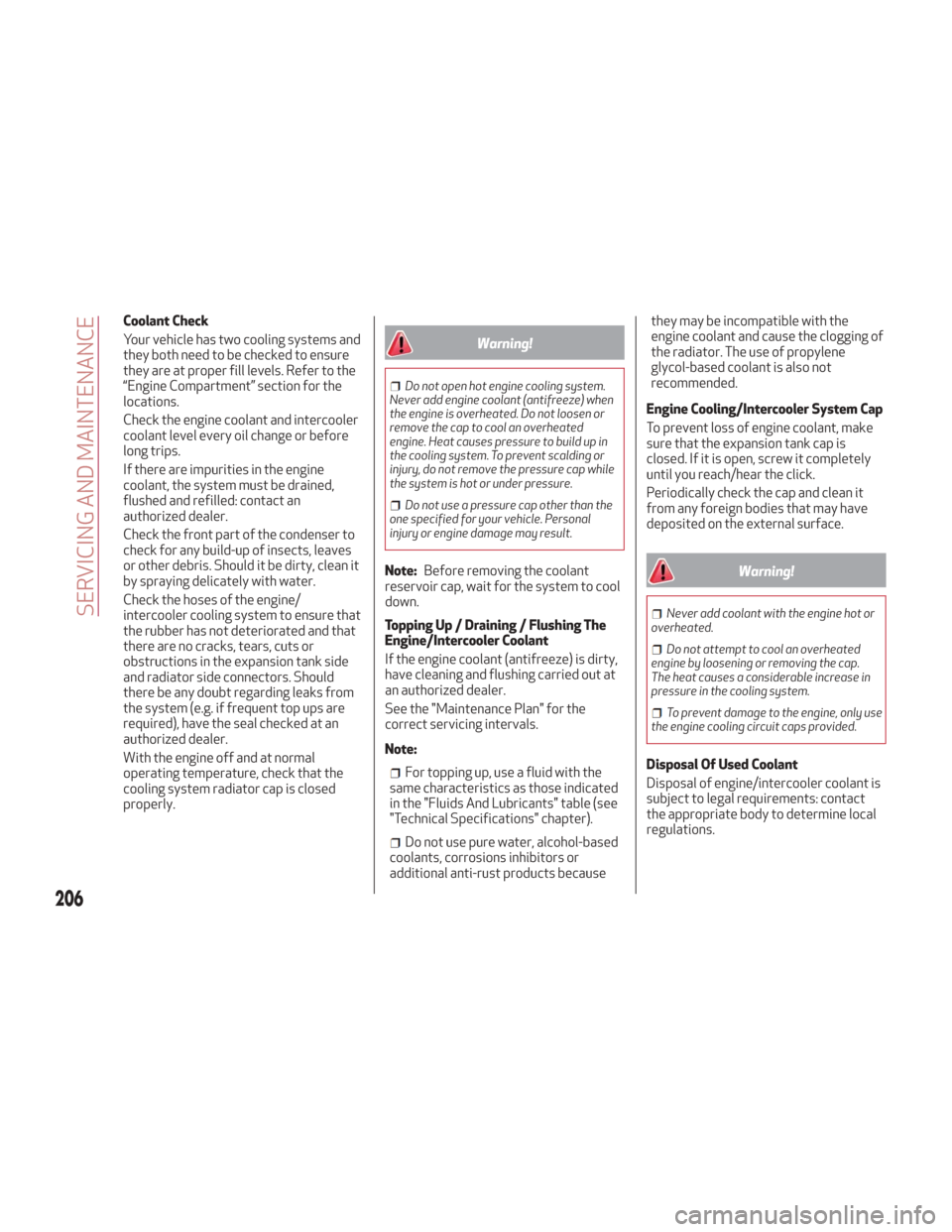 Alfa Romeo Giulia 2018 Owners Manual Coolant Check
Your vehicle has two cooling systems and
they both need to be checked to ensure
they are at proper fill levels. Refer to the
“Engine Compartment” section for the
locations.
Check the Alfa Romeo Giulia 2018 Owners Manual Coolant Check
Your vehicle has two cooling systems and
they both need to be checked to ensure
they are at proper fill levels. Refer to the
“Engine Compartment” section for the
locations.
Check the