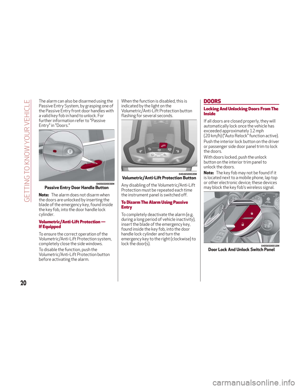 Alfa Romeo Giulia 2018 Owners Guide The alarm can also be disarmed using the
Passive Entry System, by grasping one of
the Passive Entry front door handles with
a valid key fob in hand to unlock. For
further information refer to "Passive