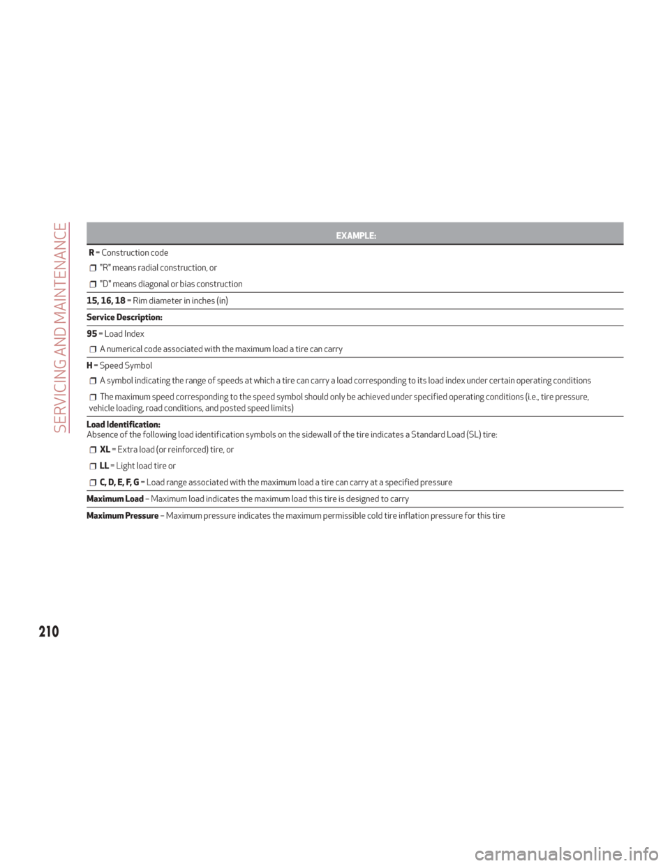 Alfa Romeo Giulia 2018 Owners Manual EXAMPLE:
R =
Construction code
"R" means radial construction, or
"D" means diagonal or bias construction
15, 16, 18 = Rim diameter in inches (in)
Service Description:
95 = Load Index
A numerical code Alfa Romeo Giulia 2018 Owners Manual EXAMPLE:
R =
Construction code
"R" means radial construction, or
"D" means diagonal or bias construction
15, 16, 18 = Rim diameter in inches (in)
Service Description:
95 = Load Index
A numerical code