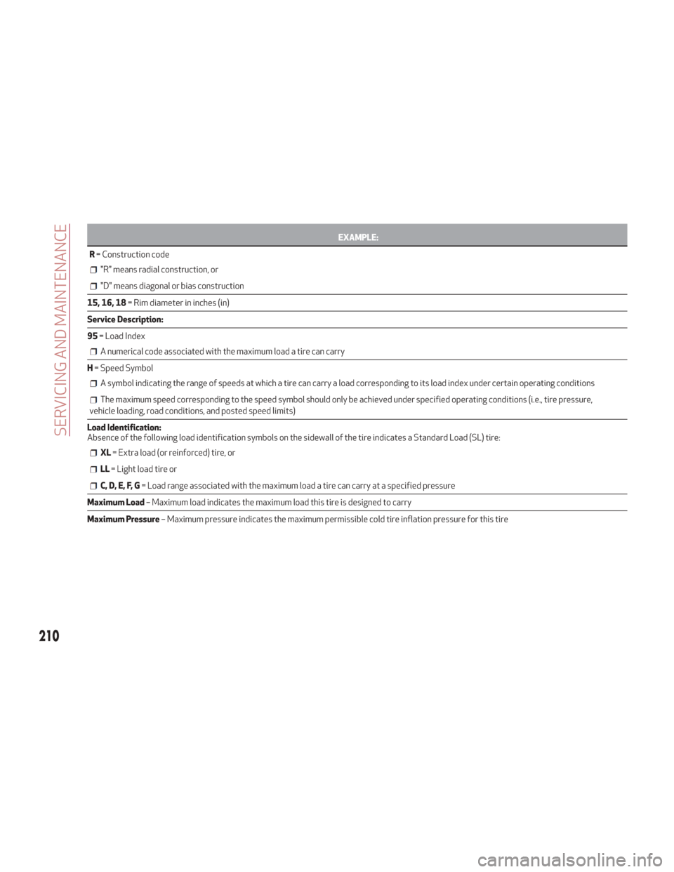Alfa Romeo Giulia 2018  Owners Manual EXAMPLE:
R =
Construction code
"R" means radial construction, or
"D" means diagonal or bias construction
15, 16, 18 = Rim diameter in inches (in)
Service Description:
95 = Load Index
A numerical code 