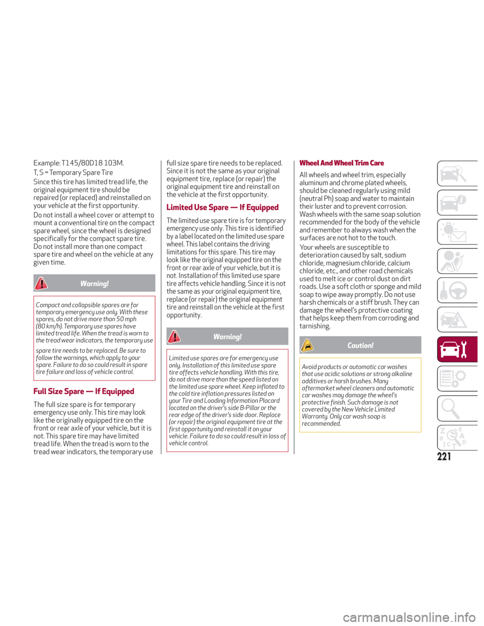 Alfa Romeo Giulia 2018 Service Manual Example: T145/80D18 103M.
T, S = Temporary Spare Tire
Since this tire has limited tread life, the
original equipment tire should be
repaired (or replaced) and reinstalled on
your vehicle at the first 