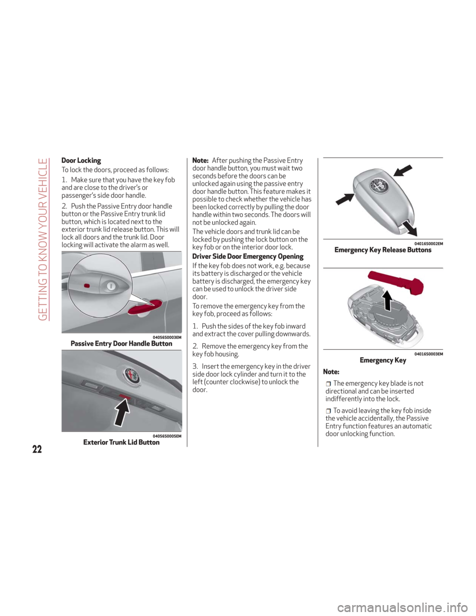 Alfa Romeo Giulia 2018 Owners Guide Door Locking
To lock the doors, proceed as follows:
1. Make sure that you have the key fob
and are close to the driver’s or
passenger’s side door handle.
2. Push the Passive Entry door handle
butt Alfa Romeo Giulia 2018 Owners Guide Door Locking
To lock the doors, proceed as follows:
1. Make sure that you have the key fob
and are close to the driver’s or
passenger’s side door handle.
2. Push the Passive Entry door handle
butt