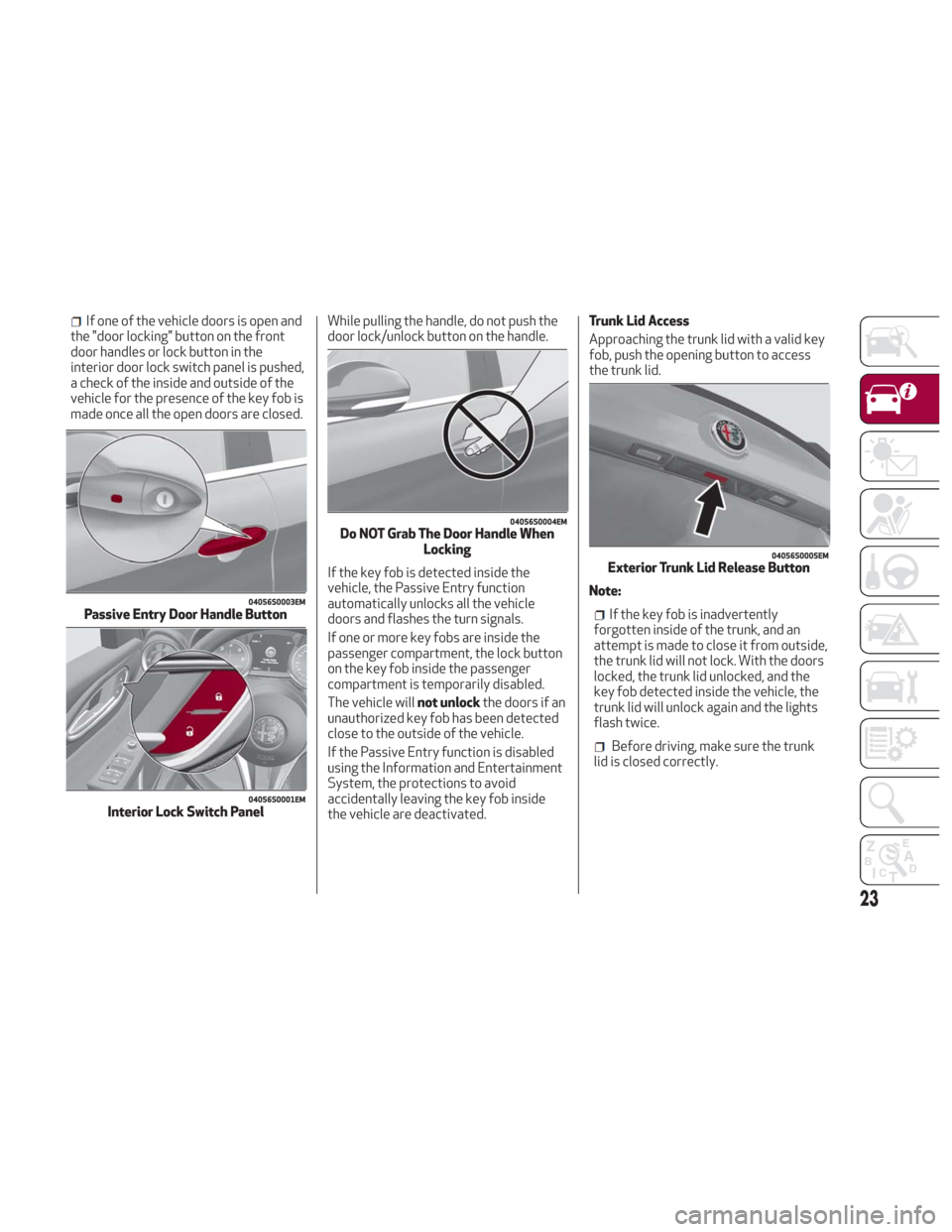 Alfa Romeo Giulia 2018 Owners Guide If one of the vehicle doors is open and
the "door locking" button on the front
door handles or lock button in the
interior door lock switch panel is pushed,
a check of the inside and outside of the
ve Alfa Romeo Giulia 2018 Owners Guide If one of the vehicle doors is open and
the "door locking" button on the front
door handles or lock button in the
interior door lock switch panel is pushed,
a check of the inside and outside of the
ve