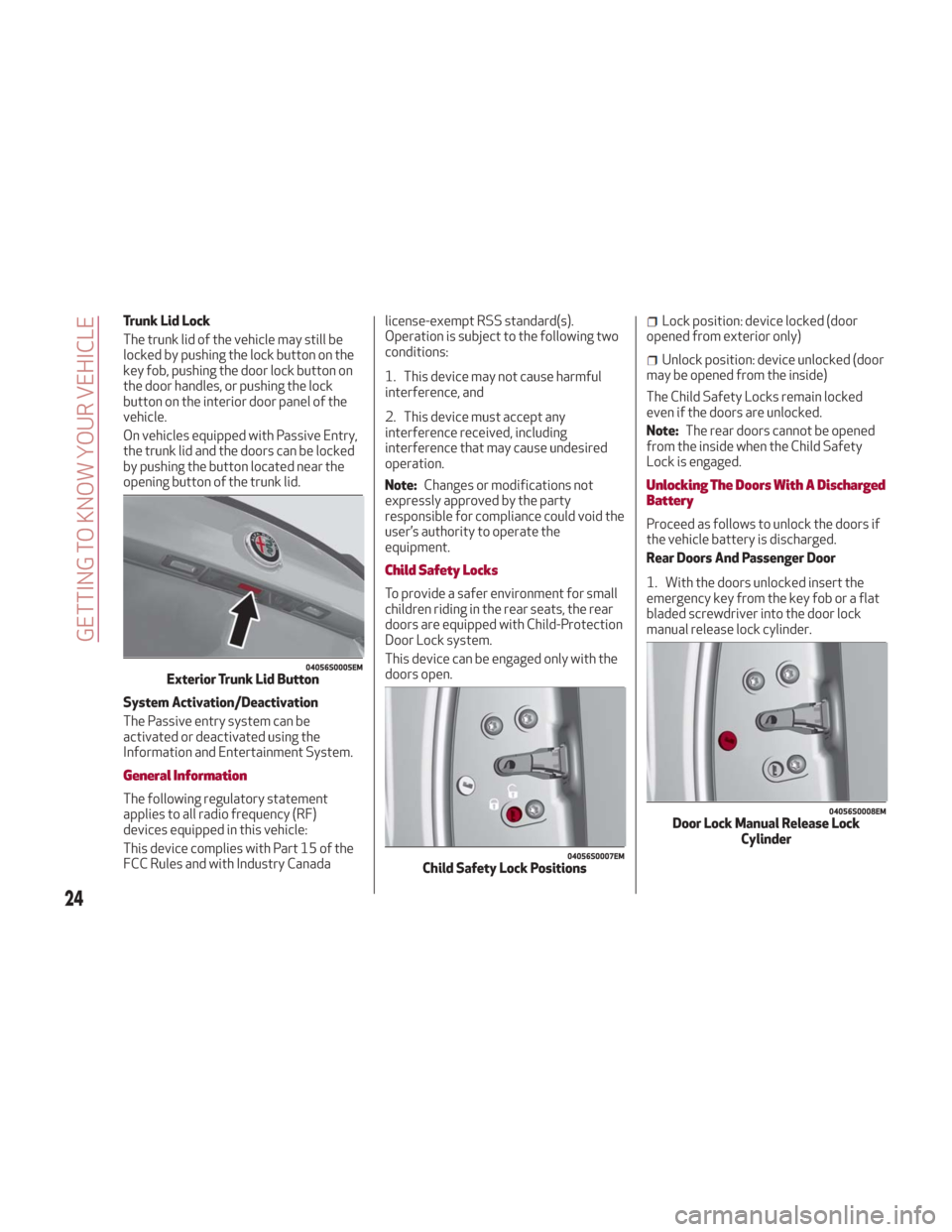 Alfa Romeo Giulia 2018 Owners Guide Trunk Lid Lock
The trunk lid of the vehicle may still be
locked by pushing the lock button on the
key fob, pushing the door lock button on
the door handles, or pushing the lock
button on the interior Alfa Romeo Giulia 2018 Owners Guide Trunk Lid Lock
The trunk lid of the vehicle may still be
locked by pushing the lock button on the
key fob, pushing the door lock button on
the door handles, or pushing the lock
button on the interior