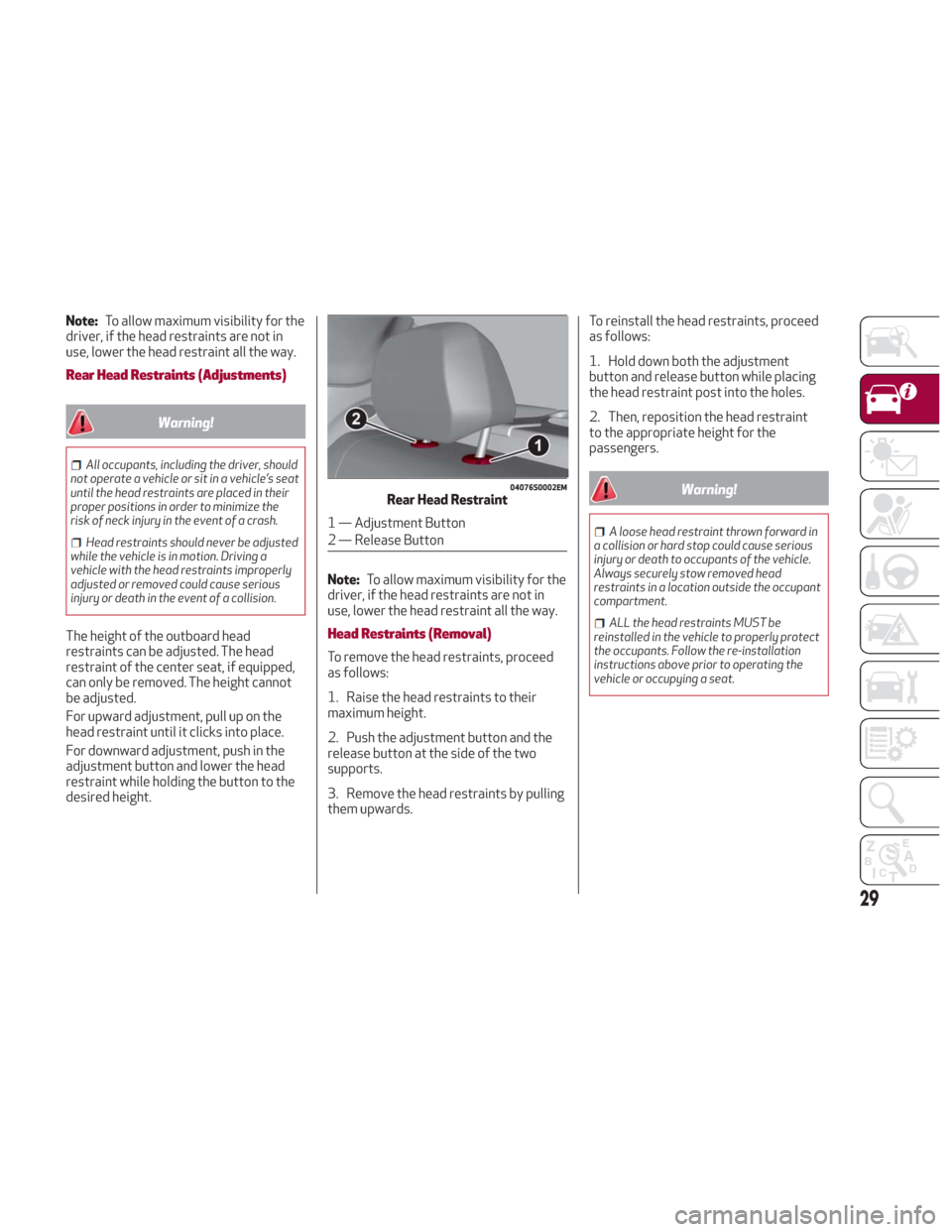 Alfa Romeo Giulia 2018 Owners Guide Note:To allow maximum visibility for the
driver, if the head restraints are not in
use, lower the head restraint all the way.
Rear Head Restraints (Adjustments)
Warning!
All occupants, including the d Alfa Romeo Giulia 2018 Owners Guide Note:To allow maximum visibility for the
driver, if the head restraints are not in
use, lower the head restraint all the way.
Rear Head Restraints (Adjustments)
Warning!
All occupants, including the d