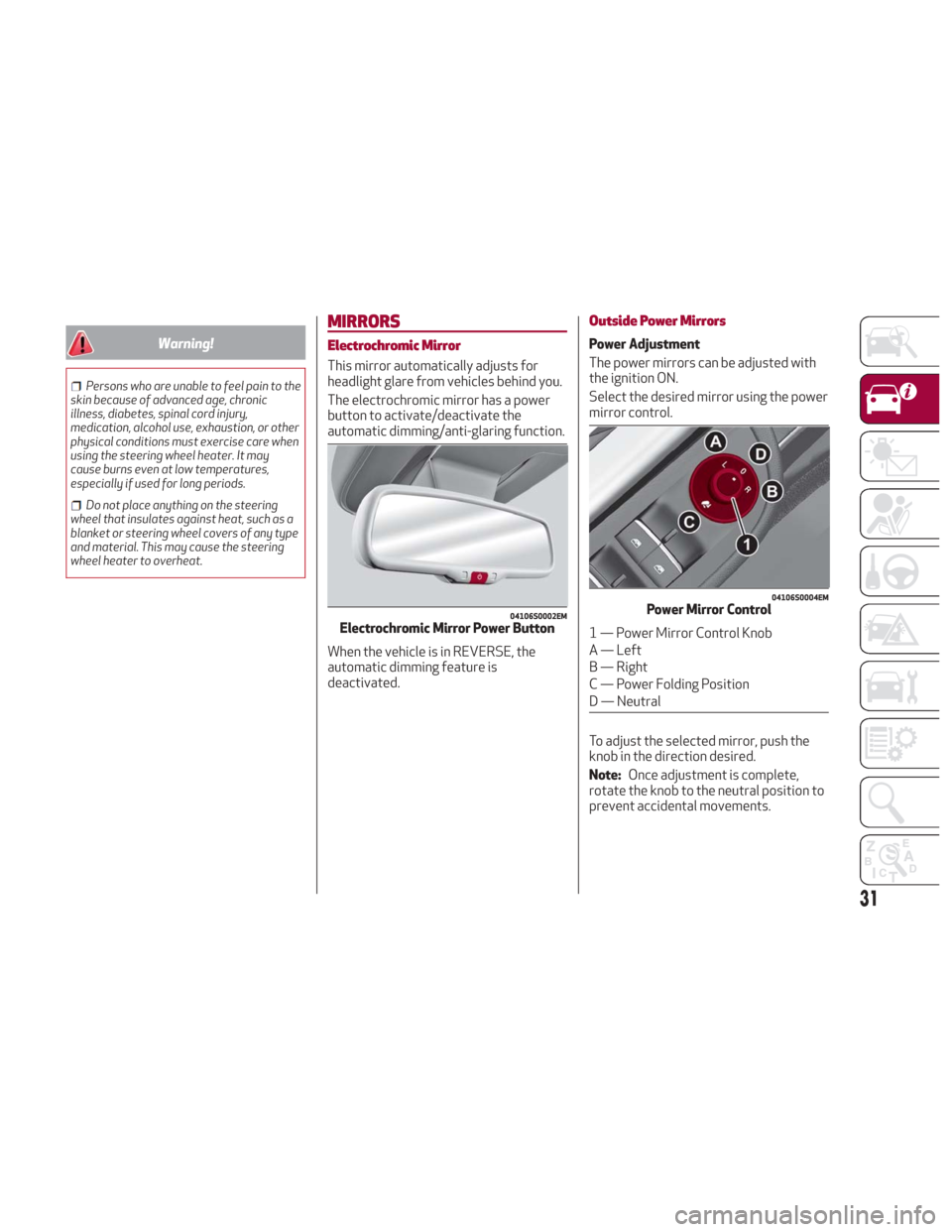 Alfa Romeo Giulia 2018 Owners Guide Warning!
Persons who are unable to feel pain to the
skin because of advanced age, chronic
illness, diabetes, spinal cord injury,
medication, alcohol use, exhaustion, or other
physical conditions must Alfa Romeo Giulia 2018 Owners Guide Warning!
Persons who are unable to feel pain to the
skin because of advanced age, chronic
illness, diabetes, spinal cord injury,
medication, alcohol use, exhaustion, or other
physical conditions must