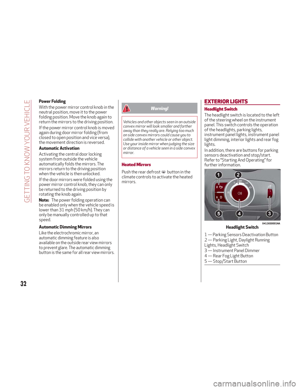 Alfa Romeo Giulia 2018 Owners Manual Power Folding
With the power mirror control knob in the
neutral position, move it to the power
folding position. Move the knob again to
return the mirrors to the driving position.
If the power mirror Alfa Romeo Giulia 2018 Owners Manual Power Folding
With the power mirror control knob in the
neutral position, move it to the power
folding position. Move the knob again to
return the mirrors to the driving position.
If the power mirror