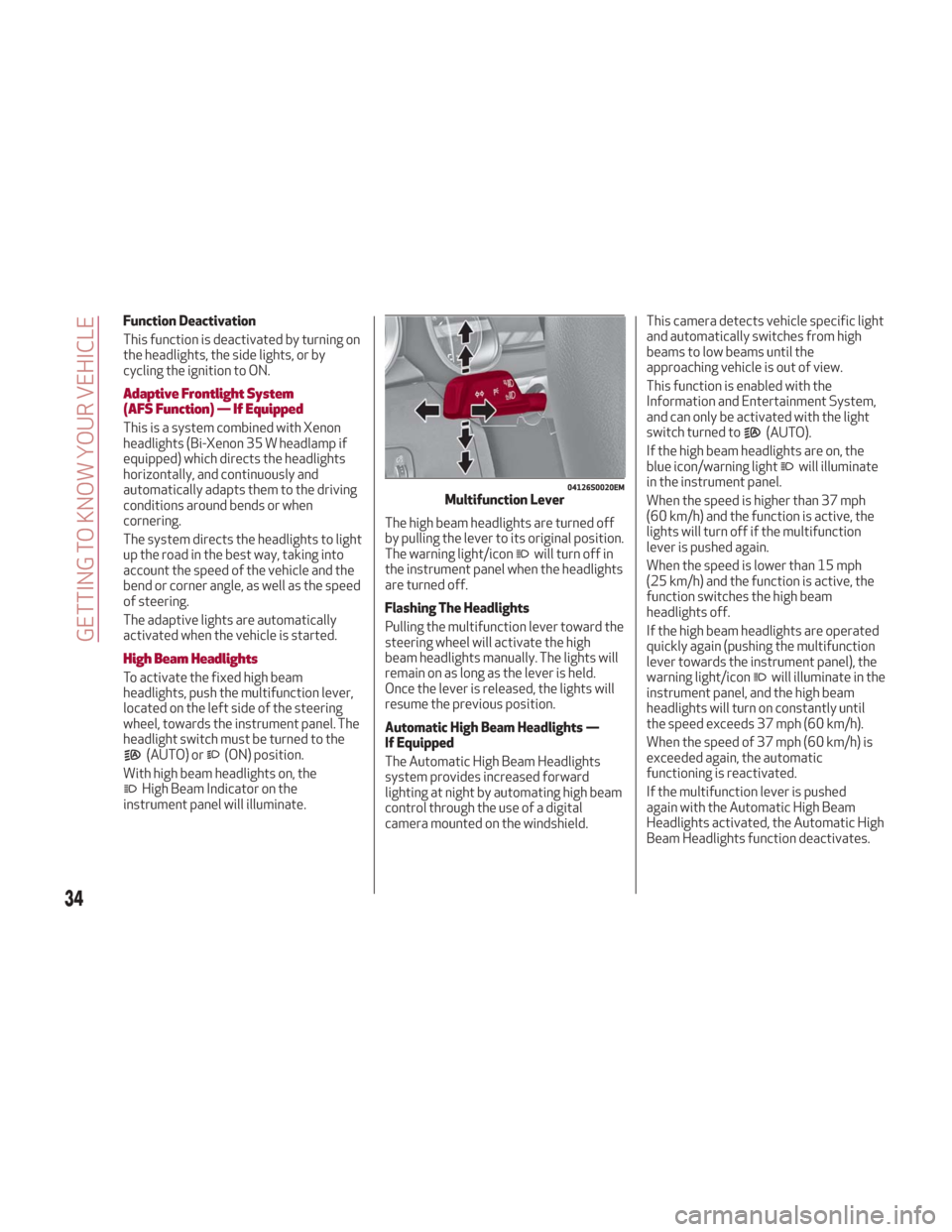 Alfa Romeo Giulia 2018 Owners Guide Function Deactivation
This function is deactivated by turning on
the headlights, the side lights, or by
cycling the ignition to ON.
Adaptive Frontlight System
(AFS Function) — If Equipped
This is a Alfa Romeo Giulia 2018 Owners Guide Function Deactivation
This function is deactivated by turning on
the headlights, the side lights, or by
cycling the ignition to ON.
Adaptive Frontlight System
(AFS Function) — If Equipped
This is a