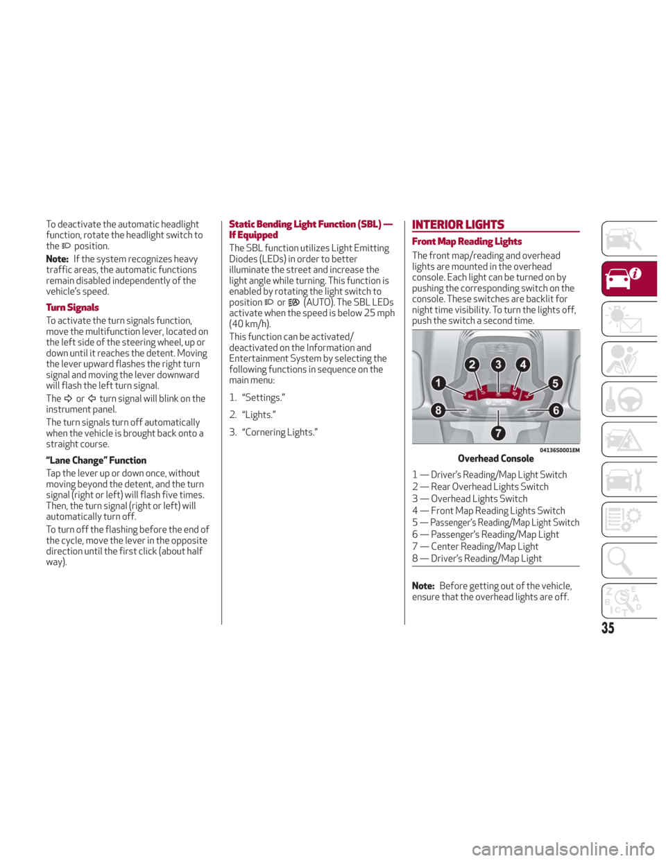 Alfa Romeo Giulia 2018 Owners Guide To deactivate the automatic headlight
function, rotate the headlight switch to
the
position.
Note: If the system recognizes heavy
traffic areas, the automatic functions
remain disabled independently o Alfa Romeo Giulia 2018 Owners Guide To deactivate the automatic headlight
function, rotate the headlight switch to
the
position.
Note: If the system recognizes heavy
traffic areas, the automatic functions
remain disabled independently o