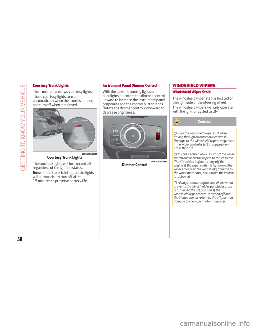 Alfa Romeo Giulia 2018 Owners Guide Courtesy Trunk Lights
The trunk features two courtesy lights.
These courtesy lights turn on
automatically when the trunk is opened
and turn off when it is closed.
The courtesy lights will turn on and Alfa Romeo Giulia 2018 Owners Guide Courtesy Trunk Lights
The trunk features two courtesy lights.
These courtesy lights turn on
automatically when the trunk is opened
and turn off when it is closed.
The courtesy lights will turn on and