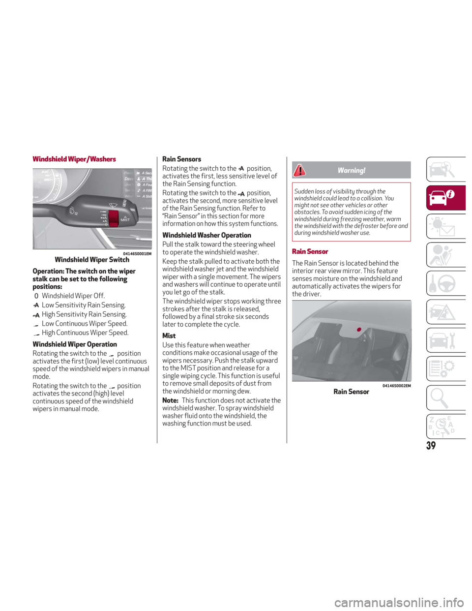 Alfa Romeo Giulia 2018 Owners Manual Windshield Wiper/Washers
Operation: The switch on the wiper
stalk can be set to the following
positions:
Windshield Wiper Off.
Low Sensitivity Rain Sensing.
High Sensitivity Rain Sensing.
Low Continuo Alfa Romeo Giulia 2018 Owners Manual Windshield Wiper/Washers
Operation: The switch on the wiper
stalk can be set to the following
positions:
Windshield Wiper Off.
Low Sensitivity Rain Sensing.
High Sensitivity Rain Sensing.
Low Continuo