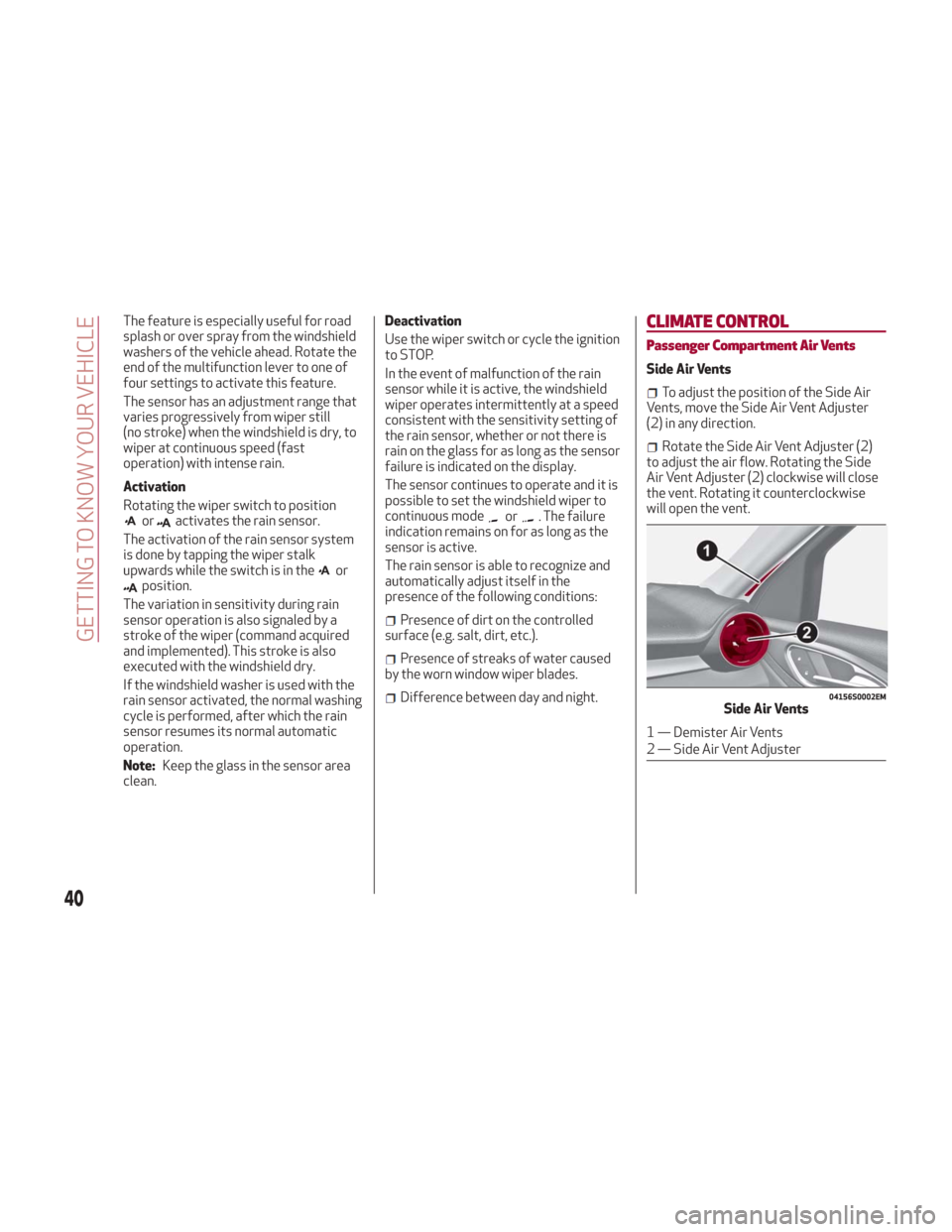 Alfa Romeo Giulia 2018 Owners Manual The feature is especially useful for road
splash or over spray from the windshield
washers of the vehicle ahead. Rotate the
end of the multifunction lever to one of
four settings to activate this feat Alfa Romeo Giulia 2018 Owners Manual The feature is especially useful for road
splash or over spray from the windshield
washers of the vehicle ahead. Rotate the
end of the multifunction lever to one of
four settings to activate this feat