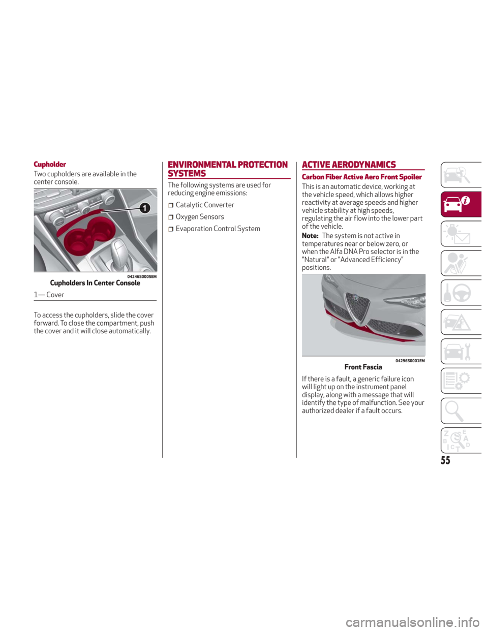 Alfa Romeo Giulia 2018 Owners Manual Cupholder
Two cupholders are available in the
center console.
To access the cupholders, slide the cover
forward. To close the compartment, push
the cover and it will close automatically.
ENVIRONMENTAL Alfa Romeo Giulia 2018 Owners Manual Cupholder
Two cupholders are available in the
center console.
To access the cupholders, slide the cover
forward. To close the compartment, push
the cover and it will close automatically.
ENVIRONMENTAL