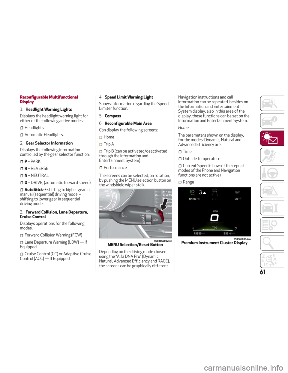 Alfa Romeo Giulia 2018 Owners Manual Reconfigurable Multifunctional
Display
1.Headlight Warning Lights
Displays the headlight warning light for
either of the following active modes:
Headlights
Automatic Headlights.
2. Gear Selector Infor Alfa Romeo Giulia 2018 Owners Manual Reconfigurable Multifunctional
Display
1.Headlight Warning Lights
Displays the headlight warning light for
either of the following active modes:
Headlights
Automatic Headlights.
2. Gear Selector Infor