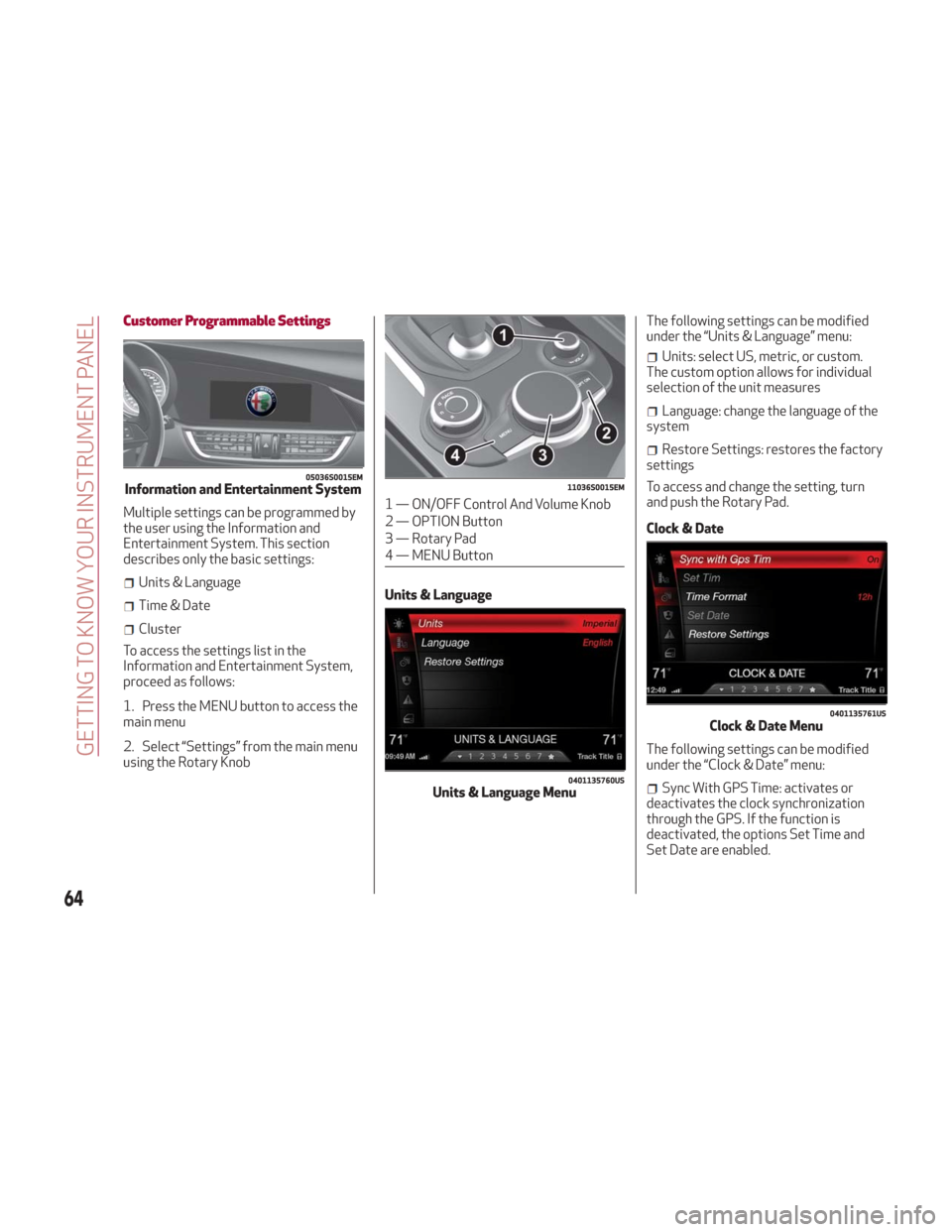 Alfa Romeo Giulia 2018 Repair Manual Customer Programmable Settings
Multiple settings can be programmed by
the user using the Information and
Entertainment System. This section
describes only the basic settings:
Units & Language
Time & D