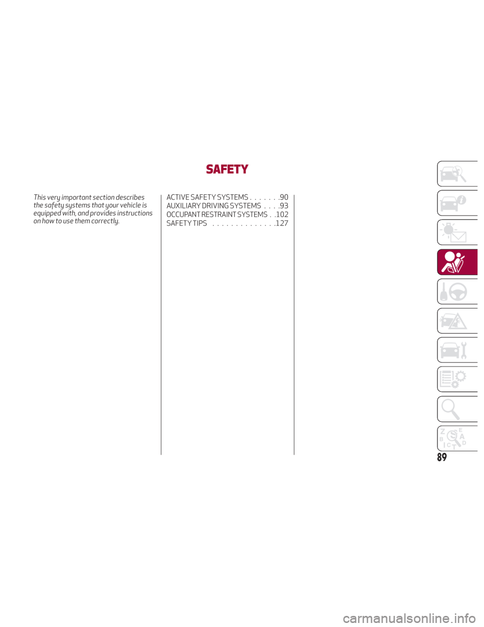 Alfa Romeo Giulia 2018 Owners Manual SAFETY
This very important section describes
the safety systems that your vehicle is
equipped with, and provides instructions
on how to use them correctly.ACTIVE SAFETY SYSTEMS.......90
AUXILIARY DRIV Alfa Romeo Giulia 2018 Owners Manual SAFETY
This very important section describes
the safety systems that your vehicle is
equipped with, and provides instructions
on how to use them correctly.ACTIVE SAFETY SYSTEMS.......90
AUXILIARY DRIV