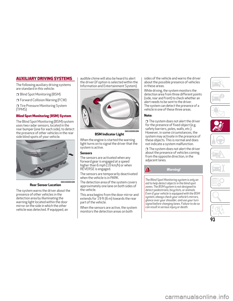 Alfa Romeo Giulia 2018 User Guide AUXILIARY DRIVING SYSTEMS
The following auxiliary driving systems
are standard in this vehicle:
Blind Spot Monitoring (BSM)
Forward Collision Warning (FCW)
Tire Pressure Monitoring System
(TPMS)
Blind Alfa Romeo Giulia 2018 User Guide AUXILIARY DRIVING SYSTEMS
The following auxiliary driving systems
are standard in this vehicle:
Blind Spot Monitoring (BSM)
Forward Collision Warning (FCW)
Tire Pressure Monitoring System
(TPMS)
Blind