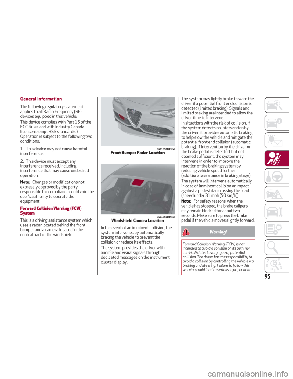 Alfa Romeo Giulia 2018 Owners Manual General Information
The following regulatory statement
applies to all Radio Frequency (RF)
devices equipped in this vehicle:
This device complies with Part 15 of the
FCC Rules and with Industry Canada Alfa Romeo Giulia 2018 Owners Manual General Information
The following regulatory statement
applies to all Radio Frequency (RF)
devices equipped in this vehicle:
This device complies with Part 15 of the
FCC Rules and with Industry Canada