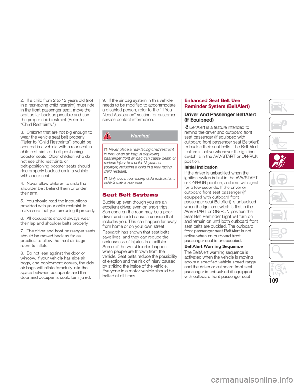 Alfa Romeo Giulia 2017  Owners Manual 2. Ifachildfrom2to12yearsold(not
in a rear-facing child restraint) must ride
in the front passenger seat, move the
seat as far back as possible and use
the proper child restraint (Refer to
“Child Re