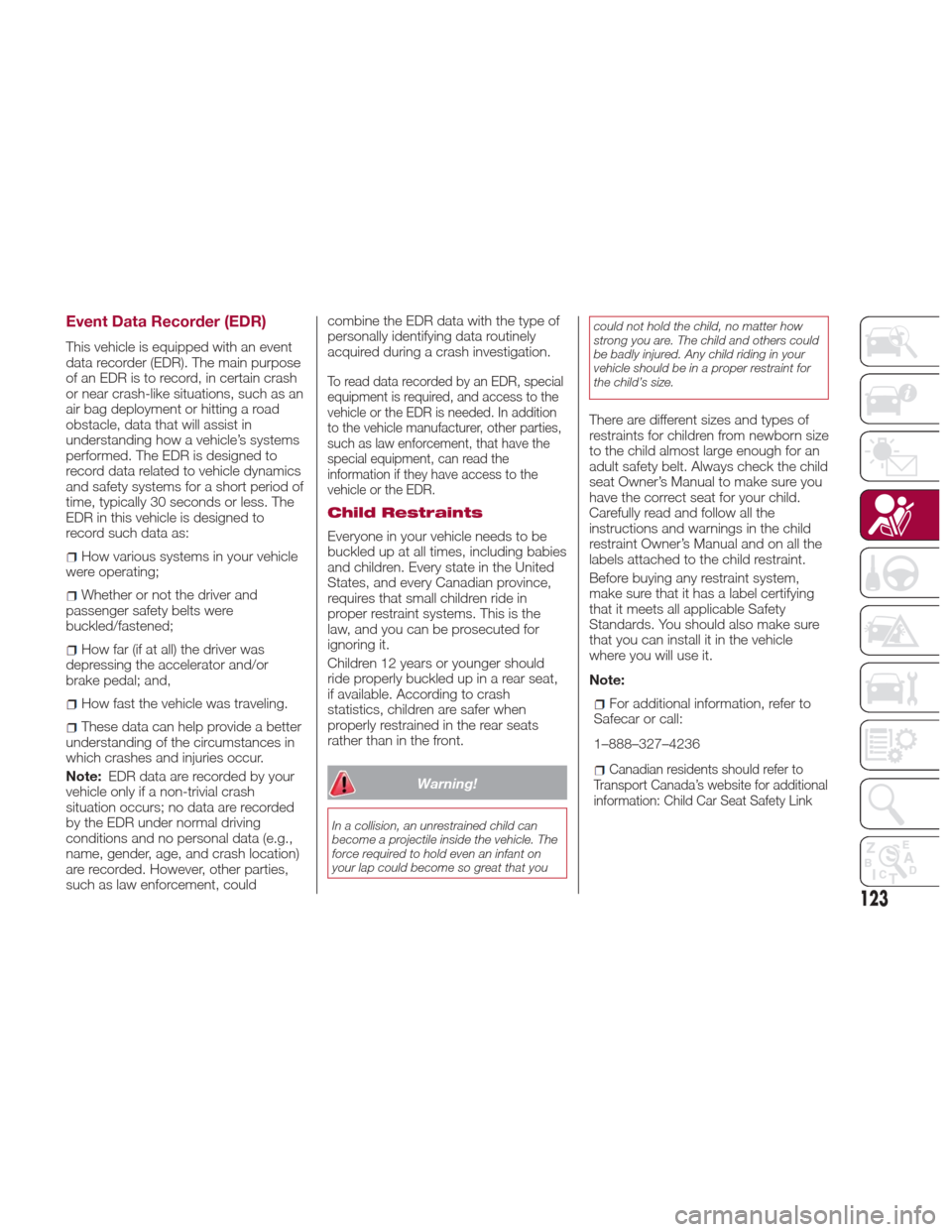 Alfa Romeo Giulia 2017  Owners Manual Event Data Recorder (EDR)
This vehicle is equipped with an event
data recorder (EDR). The main purpose
of an EDR is to record, in certain crash
or near crash-like situations, such as an
air bag deploy