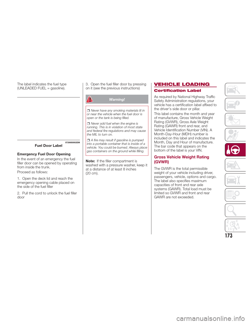 Alfa Romeo Giulia 2017 Owners Manual The label indicates the fuel type
(UNLEADED FUEL = gasoline).
Emergency Fuel Door Opening
In the event of an emergency the fuel
filler door can be opened by operating
from inside the trunk.
Proceed as Alfa Romeo Giulia 2017 Owners Manual The label indicates the fuel type
(UNLEADED FUEL = gasoline).
Emergency Fuel Door Opening
In the event of an emergency the fuel
filler door can be opened by operating
from inside the trunk.
Proceed as
