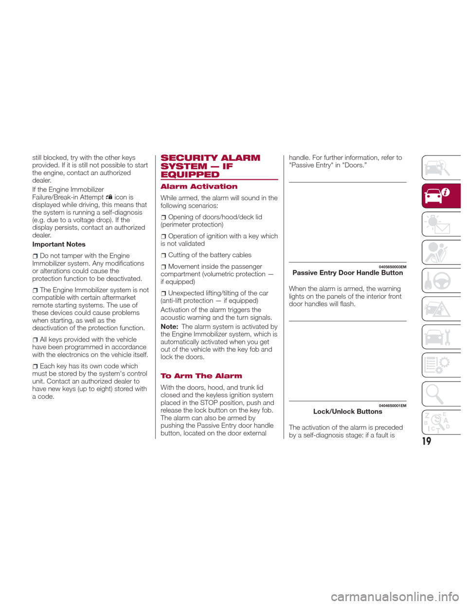 Alfa Romeo Giulia 2017  Owners Manual still blocked, try with the other keys
provided. If it is still not possible to start
the engine, contact an authorized
dealer.
If the Engine Immobilizer
Failure/Break-in Attempt
icon is
displayed whi