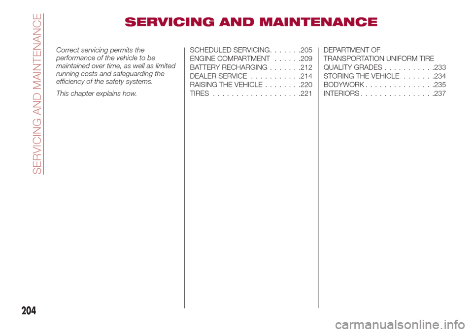 Alfa Romeo Giulia 2017  Owners Manual SERVICING AND MAINTENANCE
Correct servicing permits the
performance of the vehicle to be
maintained over time, as well as limited
running costs and safeguarding the
efficiency of the safety systems.
T