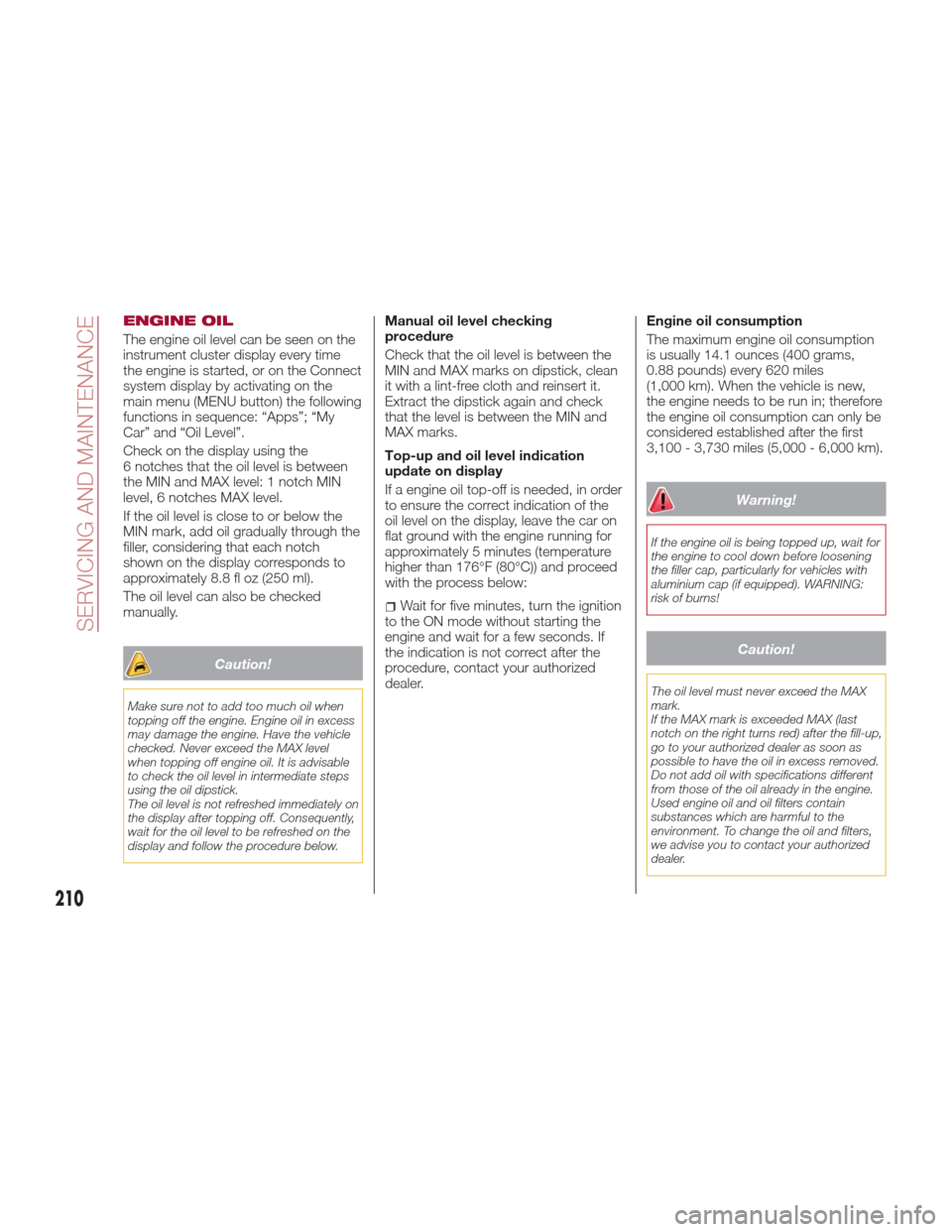 Alfa Romeo Giulia 2017  Owners Manual ENGINE OIL
The engine oil level can be seen on the
instrument cluster display every time
the engine is started, or on the Connect
system display by activating on the
main menu (MENU button) the follow